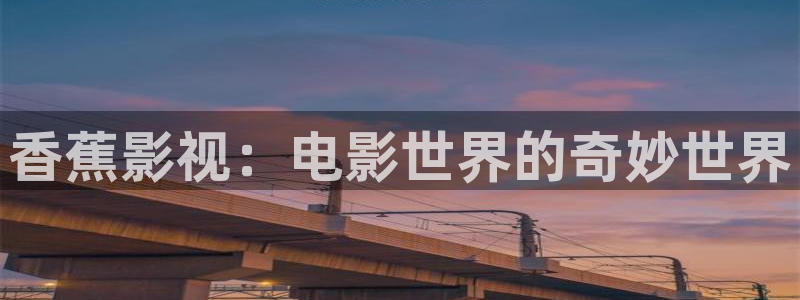 香蕉影视：电影世界的奇妙世界