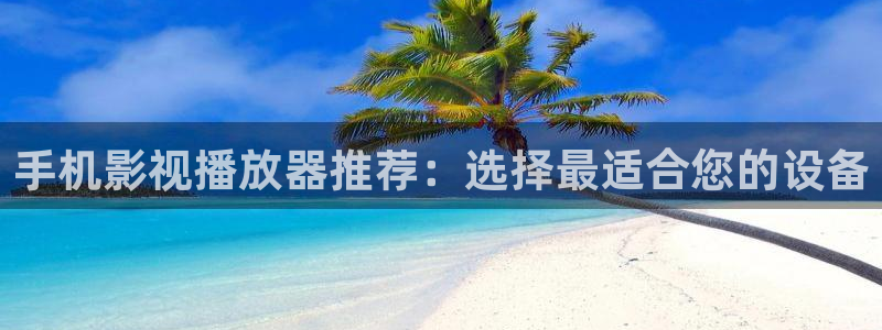 手机影视播放器推荐：选择最适合您的设备
