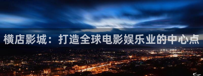 横店影城：打造全球电影娱乐业的中心点